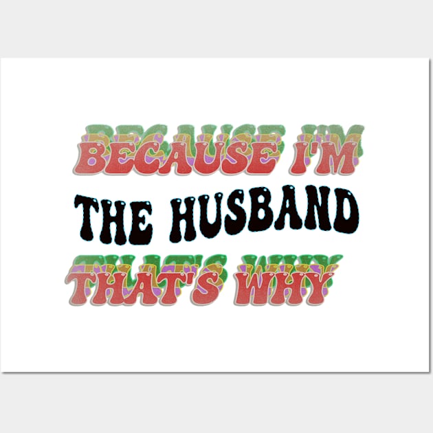 BECAUSE I'M - THE HUSBAND,THATS WHY Wall Art by elSALMA